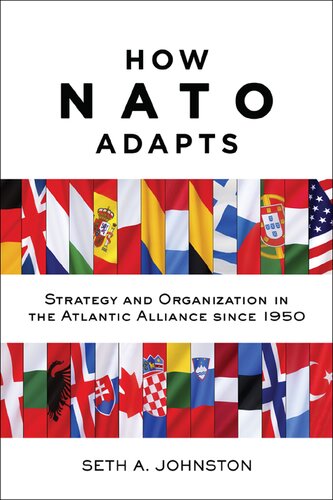 How Nato Adapts Strategy And Organization In The Atlantic Alliance Since 1950 Seth A Johnston