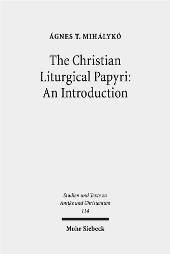 The Christian Liturgical Papyri An Introduction ágnes T Mihálykó