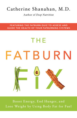 The Fatburn Fix Boost Energy End Hunger And Lose Weight By Using Body Fat For Fuel Reprint Catherine Shanahan