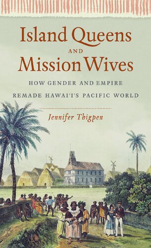Island Queens And Mission Wives How Gender And Empire Remade Hawaiis Pacific World Jennifer Thigpen