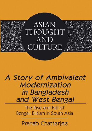 A Story Of Ambivalent Modernization In Bangladesh And West Bengal The Rise And Fall Of Bengali Elitism In South Asia Pranab Chatterjee