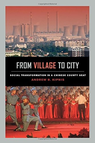 From Village To City Social Transformation In A Chinese County Seat 1st Edition Andrew B Kipnis