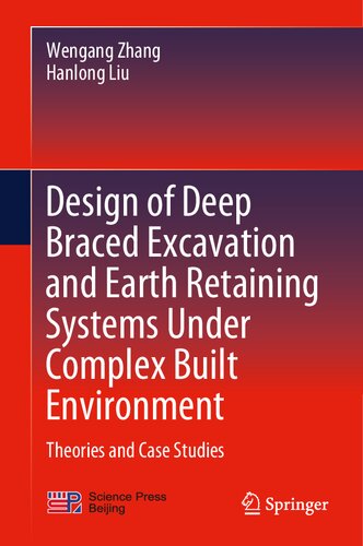 Design Of Deep Braced Excavation And Earth Retaining Systems Under Complex Built Environment Theories And Case Studies 1st Edition Zhang