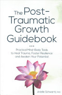 The Posttraumatic Growth Guidebook Practical Mindbody Tools To Heal Trauma Foster Resilience And Awaken Your Potential Schwartz