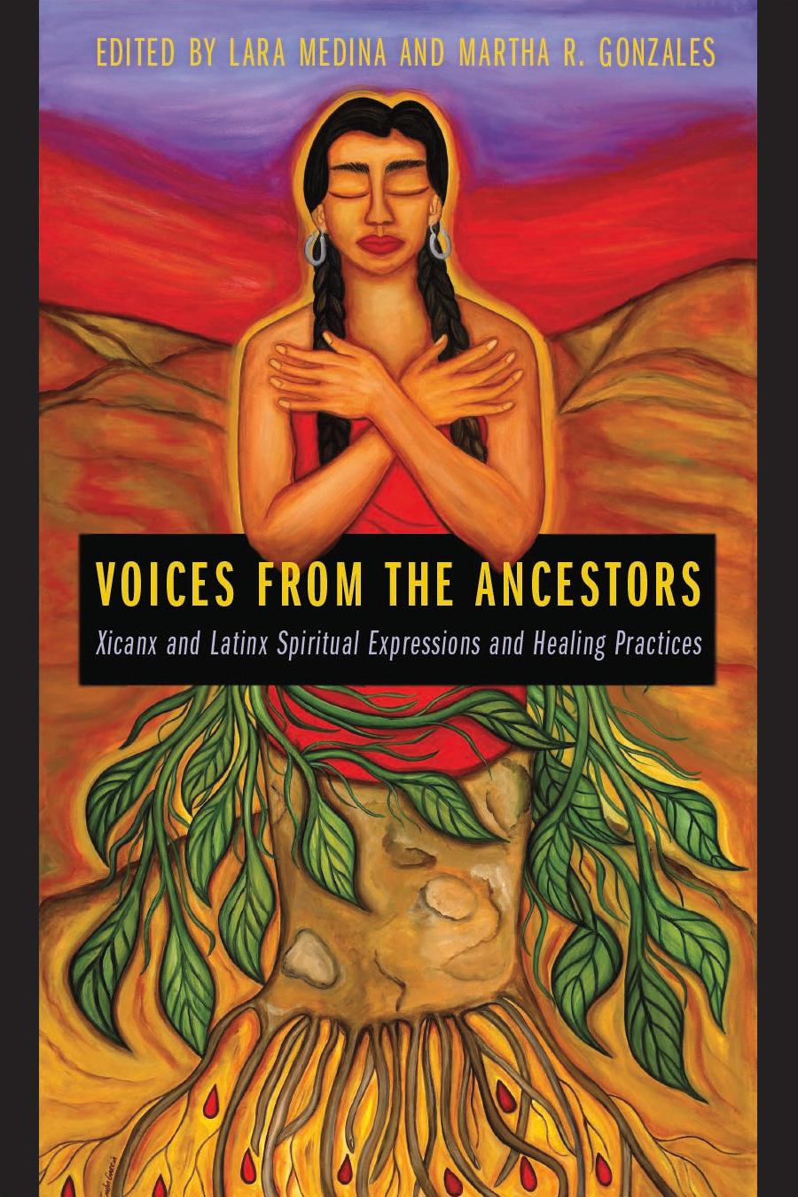 Voices From The Ancestors Xicanx And Latinx Spiritual Expressions And Healing Practices Lara Medina Editor