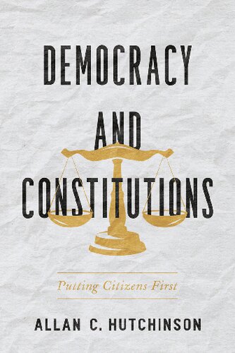 Democracy And Constitutions Putting Citizens First Allan C Hutchinson