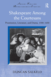 Shakespeare Among The Courtesans Prostitution Literature And Drama 15001650 1st Edition Duncan Salkeld