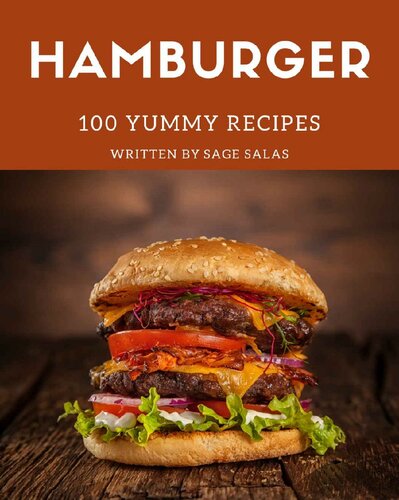 100 Yummy Hamburger Recipes Yummy Hamburger Cookbook All The Best Recipes You Need Are Here Sage Salas