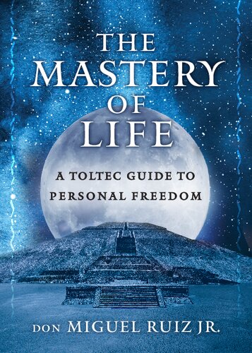 The Mastery Of Life A Toltec Guide To Personal Freedom Ruiz Jr