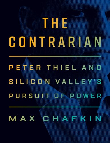 The Contrarian Peter Thiel And Silicon Valleys Pursuit Of Power Max Chafkin