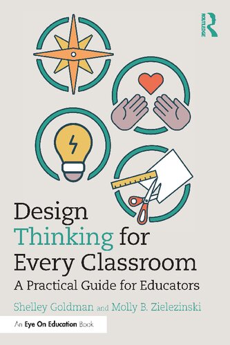 Design Thinking For Every Classroom A Practical Guide For Educators 1st Edition Shelley V Goldman