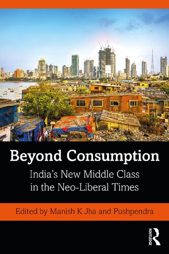 Beyond Consumption Indias New Middle Class In The Neoliberal Times 1st Edition Manish K Jha Editor