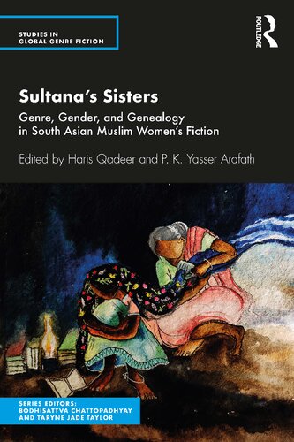 Sultanas Sisters Genre Gender And Genealogy In South Asian Muslim Womens Fiction 1st Edition Haris Qadeer Editor