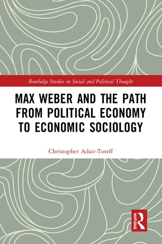Max Weber And The Path From Political Economy To Economic Sociology 1st Edition Christopher Adairtoteff