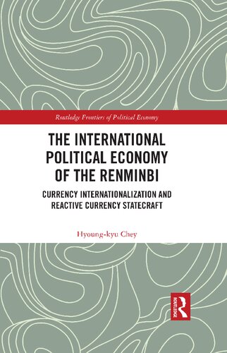 The International Political Economy Of The Renminbi Currency Internationalization And Reactive Currency Statecraft 1st Edition Hyoungkyu Chey