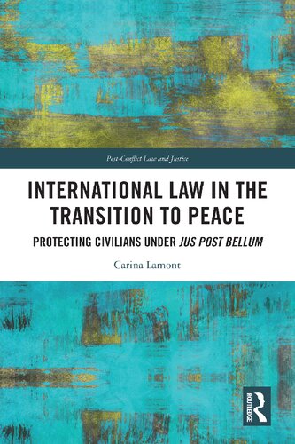 International Law In The Transition To Peace Protecting Civilians Under Jus Post Bellum 1st Edition Carina Lamont
