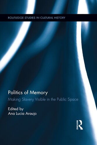 Politics Of Memory Making Slavery Visible In The Public Space 1st Edition Ana Lucia Araujo Editor