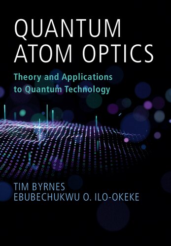 Quantum Atom Optics Theory And Applications To Quantum Technology Tim Byrnes