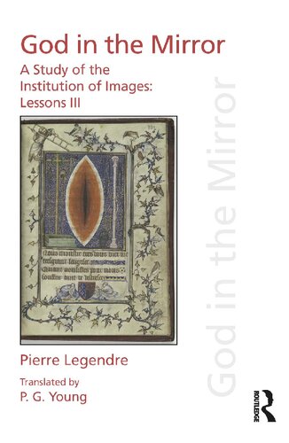 God In The Mirror A Study Of The Institution Of Images Pierre Legendre Lessons Iii 1st Edition Pierre Legendre Pg Young