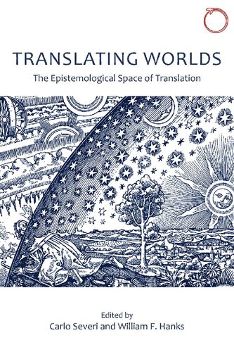 Translating Worlds The Epistemological Space Of Translation Carlo Severi William Hanks