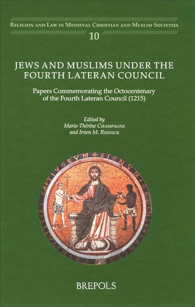 Jews And Muslims Under The Fourth Lateran Council Papers Commemorating The Octocentenary Of The Fourth Lateran Council 1215 Mariethrse Champagne And Irven M Resnick