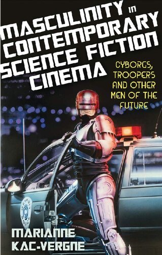 Masculinity In Contemporary Science Fiction Cinema Cyborgs Troopers And Other Men Of The Future Marianne Kacvergne