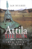 Attila The Hun Archenemy Of Rome Ian Hughes