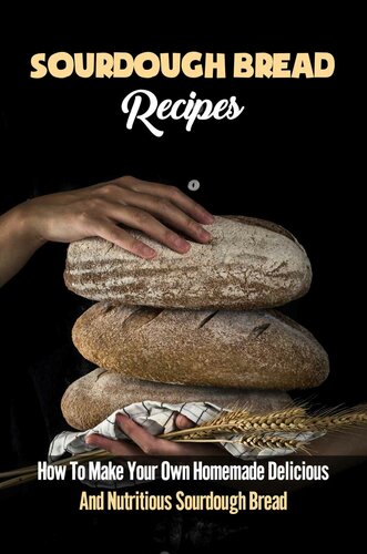 Sourdough Bread Recipes How To Make Your Own Homemade Delicious And Nutritious Sourdough Bread New Edition Sourdough Bread Recipes Benedict Winker