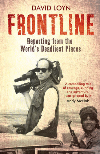 Frontline Reporting From The Worlds Deadliest Places Revised Updated David Loyn