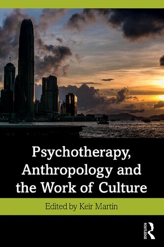 Psychotherapy Anthropology And The Work Of Culture 1st Edition Keir Martin Editor