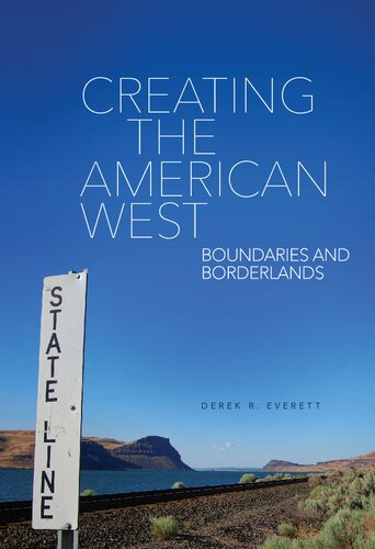 Creating The American West Boundaries And Borderlands 1st Edition Derek R Everett