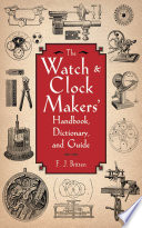 The Watch Clock Makers Handbook Dictionary And Guide Britten