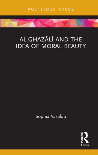 Alghazali And The Idea Of Moral Beauty 1st Edition Sophia Vasalou