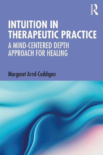Intuition In Therapeutic Practice A Mindcentered Depth Approach For Healing 1st Edition Arndcaddigan
