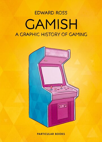 Gamish A Graphic History Of Gaming Ross Edward