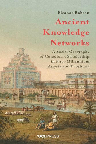 Ancient Knowledge Networks A Social Geography Of Cuneiform Scholarship In Firstmillennium Assyria And Babylonia Eleanor Robson