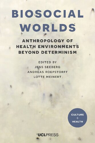 Biosocial Worlds Anthropology Of Health Environments Beyond Determinism Jens Seeberg Andreas Roepstorff Lotte Meinert