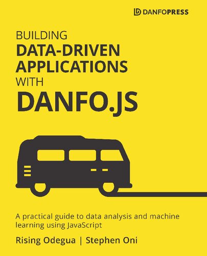 Building Datadriven Applications With Danfojs A Practical Guide To Data Analysis And Machine Learning Using Javascript Rising Odegua