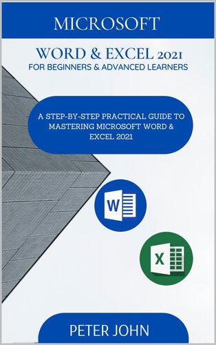 Microsoft Word Excel 2021 For Beginners Advanced Learners A Stepbystep Practical Guide To Mastering Word Excel 2021 Peter John