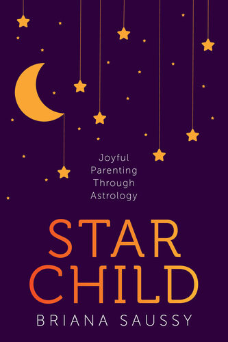 Star Child Joyful Parenting Through Astrology Saussy Briana