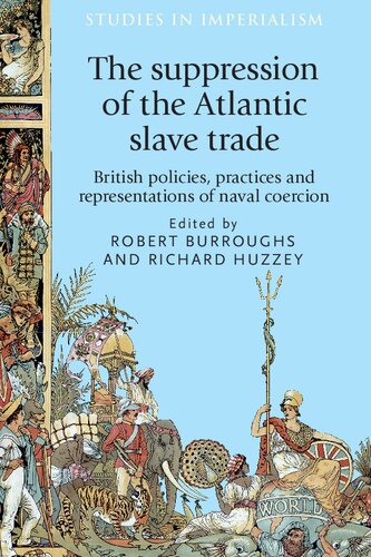The Suppression Of The Atlantic Slave Trade British Policies Practices And Representations Of Naval Coercion 1st Edition Robert Burroughsrichard Huzzeyeds