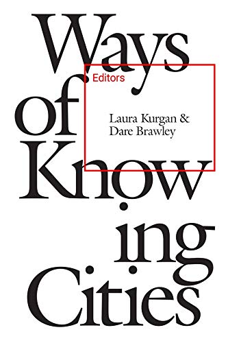 Ways Of Knowing Cities Laura Kurgan Editor Dare Brawley Editor