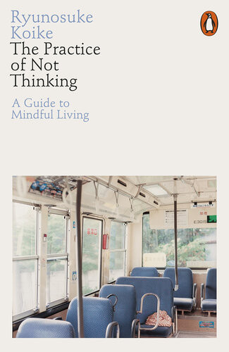 The Practice Of Not Thinking A Guide To Mindful Living Koike