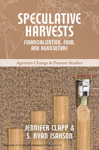 Speculative Harvests Financialization Food And Agriculture Agrarian Change Peasant Studies Clapp Jennifer