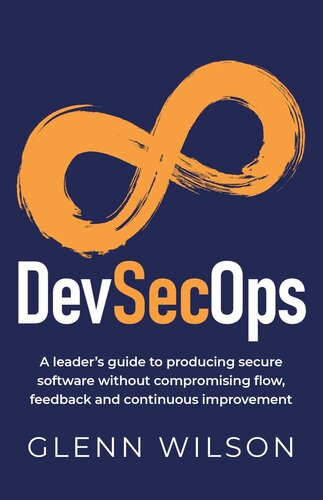 Devsecops A Leaders Guide To Producing Secure Software Without Compromising Flow Feedback And Continuous Improvement Wilson