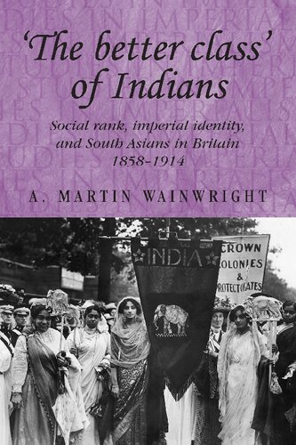 The Better Class Of Indians Social Rank Imperial Identity And South Asians In Britain 18581914 A Martin Wainwright