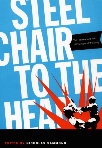 Steel Chair To The Head The Pleasure And Pain Of Professional Wrestling Nicholas Sammond Editor