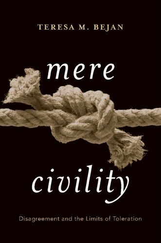 Mere Civility Disagreement And The Limits Of Toleration Teresa M Bejan