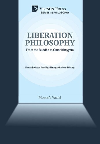 Liberation Philosophy From The Buddha To Omar Khayyam Human Evolution From Mythmaking To Rational Thinking Mostafa Vaziri