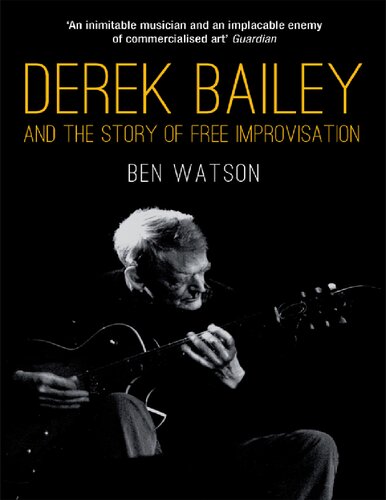 Derek Bailey And The Story Of Free Improvisation Ben Watson